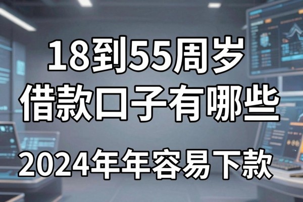 18到55周岁借款口子有哪些，盘点2024年容易下款的正规平台