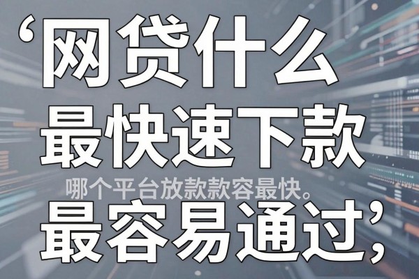 网贷什么最快速下款，哪个平台放款最快最容易通过