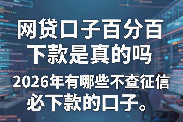 网贷口子百分百下款是真的吗,2026年有哪些不查征信必下款的口子