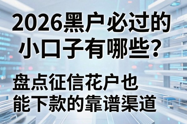 2026黑户必过的小口子有哪些?盘点征信花户也能下款的靠谱渠道