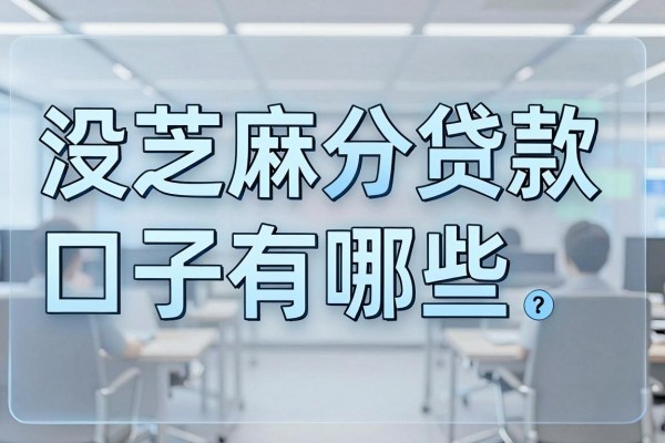 没芝麻分贷款口子有哪些，哪里能找到不看芝麻分的贷款平台