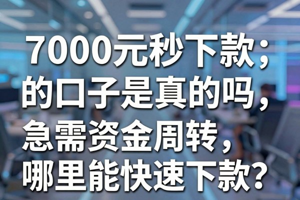 7000元秒下款的口子是真的吗,急需资金周转哪里能快速下款?