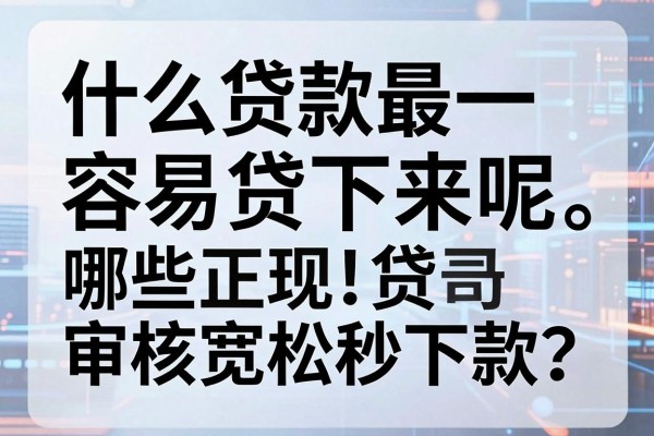 什么贷款最容易贷下来呢，哪些正规贷款审核宽松秒下款