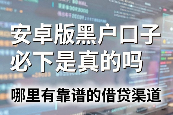 安卓版黑户口子必下是真的吗，哪里有靠谱的借贷渠道？