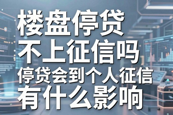 楼盘停贷不上征信吗,停贷会对个人征信有什么影响
