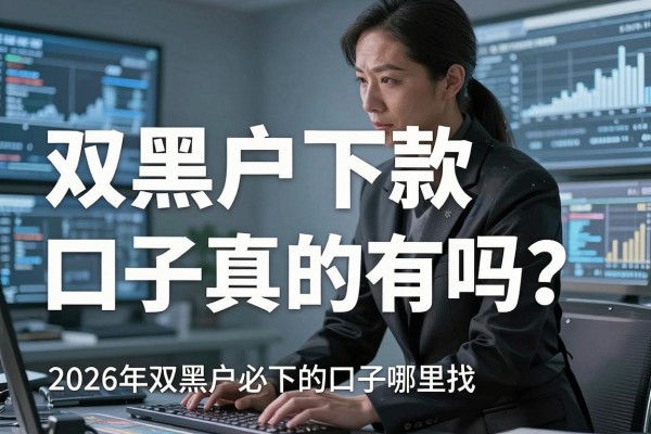 双黑户下款口子真的有吗?2026年双黑户必下的口子哪里找