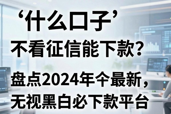 什么口子不看征信能下款？盘点2024年最新无视黑白必下款平台
