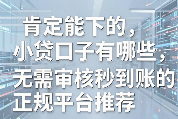 肯定能下的小贷口子有哪些，2026年无需审核秒到账的正规平台推荐