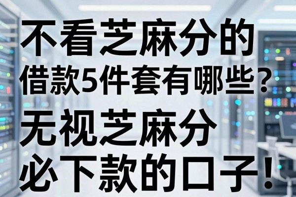 不看芝麻分的借款5件套有哪些?盘点无视芝麻分必下款的口子