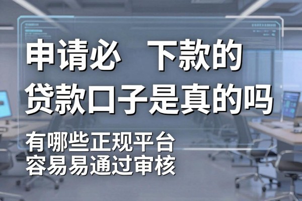 申请必下款的贷款口子是真的吗,有哪些正规平台容易通过审核
