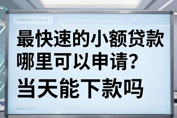 最快速的小额贷款哪里可以申请？当天能下款吗