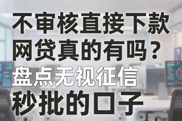 不审核直接下款的网贷真的有吗？盘点无视征信秒批的口子