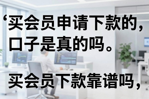 买会员申请下款的口子是真的吗,买会员下款靠谱吗