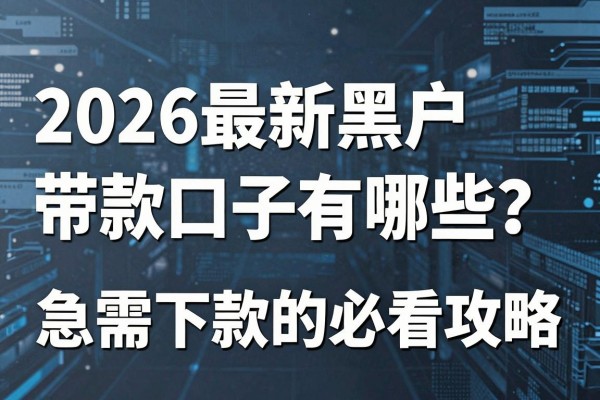 2026最新黑户带款口子有哪些?急需下款的必看攻略