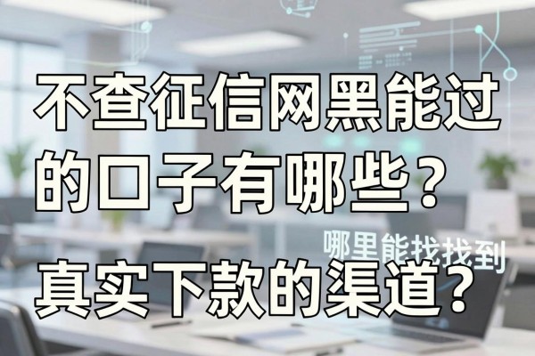 不查征信网黑能过的口子有哪些？哪里能找到真实下款的渠道？