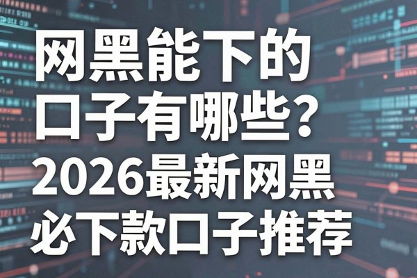网黑能下的口子有哪些?2026最新网黑必下款口子推荐