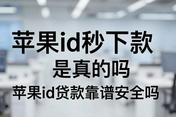 苹果id秒下款是真的吗,苹果id贷款靠谱安全吗
