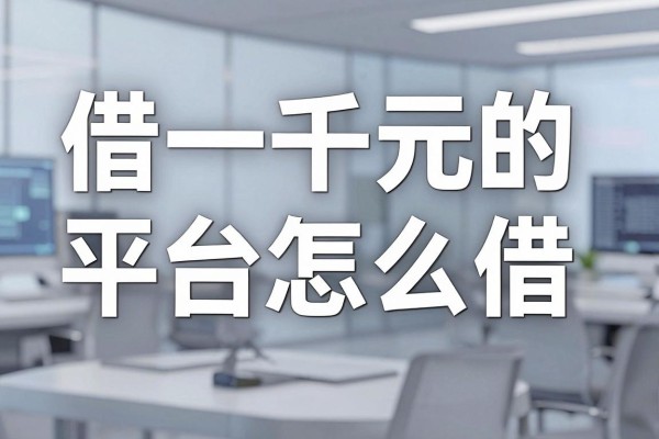 借一千元的平台怎么借，哪个平台容易下款利息低