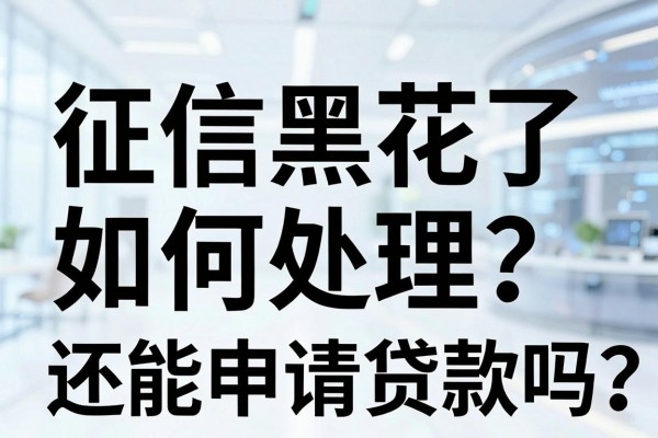 征信黑花了如何处理?还能申请贷款吗?