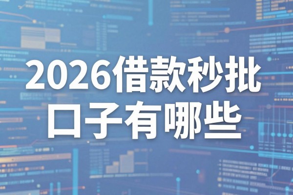 2026借款秒批口子有哪些，哪里能找到靠谱的秒批平台