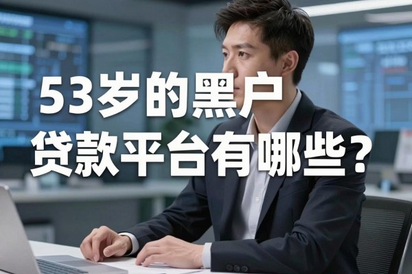 53岁的黑户贷款平台有哪些？黑户哪里能贷到款
