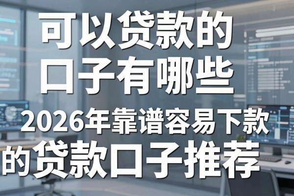 可以贷款的口子有哪些，2026年靠谱容易下款的贷款口子推荐