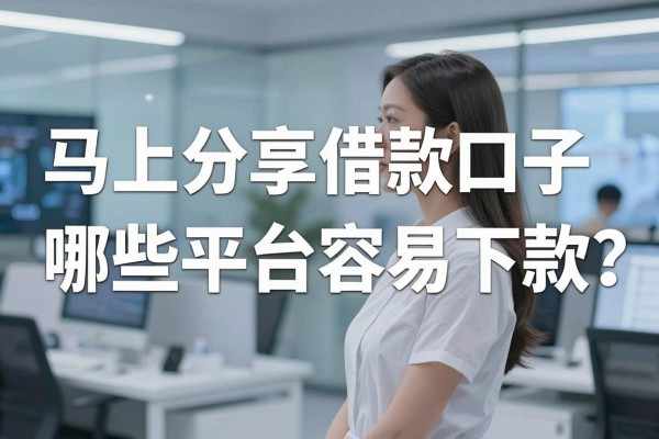 马上分享借款口子，哪些平台容易下款？