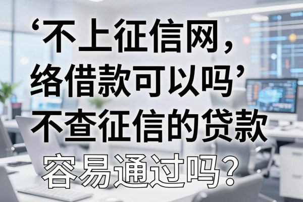 不上征信网络借款可以吗，不查征信的贷款容易通过吗