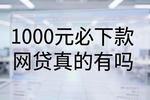 1000元必下款的网贷真的有吗，哪里能找到正规可靠的下款口子