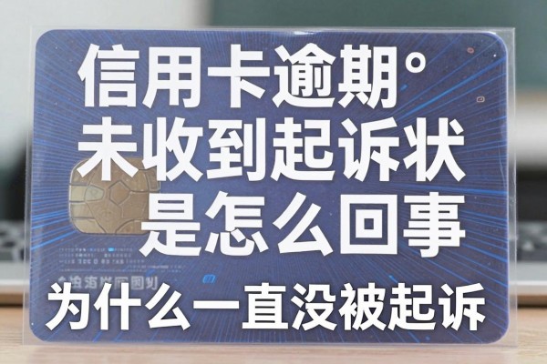 信用卡逾期未收到起诉状是怎么回事,为什么一直没被起诉