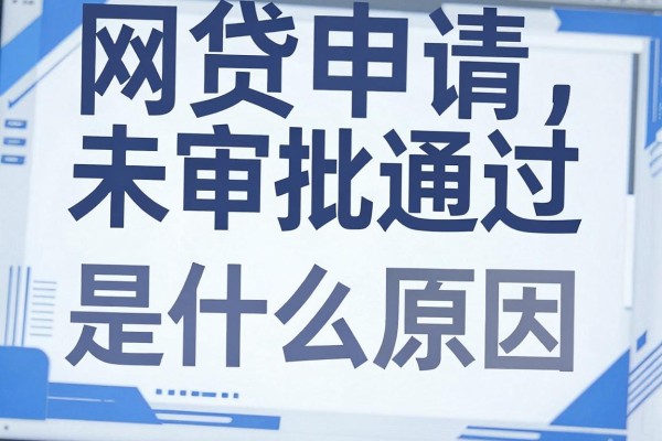 网贷申请未审批通过是什么原因,网贷申请未审批通过怎么办