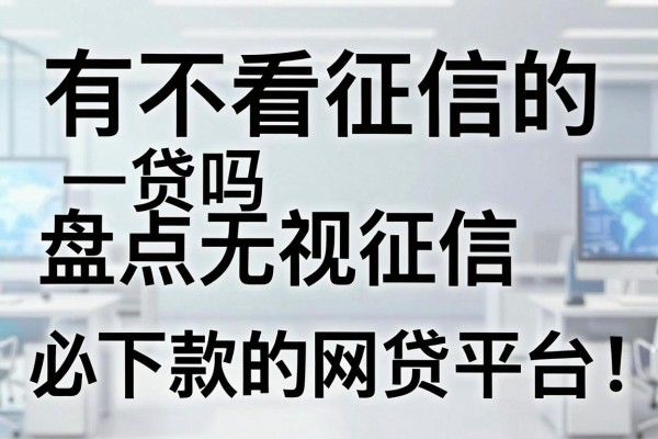 有不看征信的借贷吗,盘点无视征信必下款的网贷平台