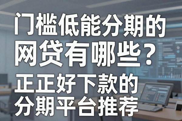 门槛低能分期的网贷有哪些?正规好下款的分期平台推荐