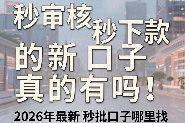 秒审核秒下款的新口子真的有吗,2026年最新秒批口子哪里找