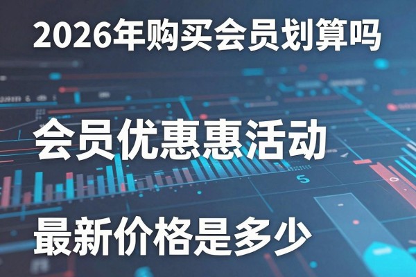2026年购买会员划算吗，会员优惠活动最新价格是多少