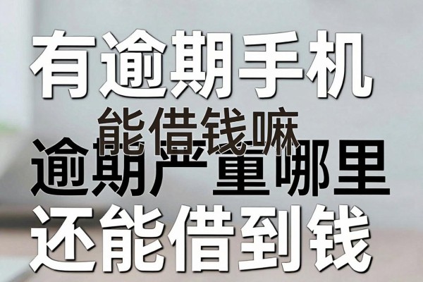 有逾期手机能借钱嘛，逾期严重哪里还能借到钱