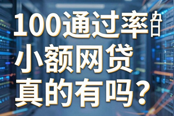 100通过率的小额网贷真的有吗？揭秘最容易下款的网贷平台
