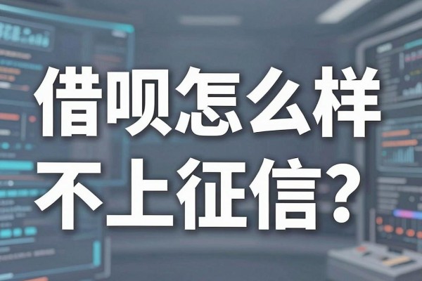 借呗怎么样不上征信?借呗不上征信的申请技巧有哪些