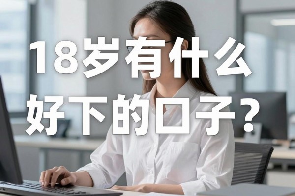 18岁有什么好下的口子?正规网贷平台哪个容易通过