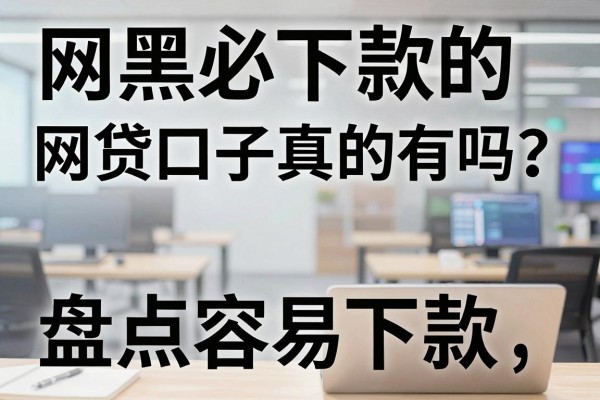 网黑必下款的网贷口子真的有吗？盘点几个容易下款的借钱平台