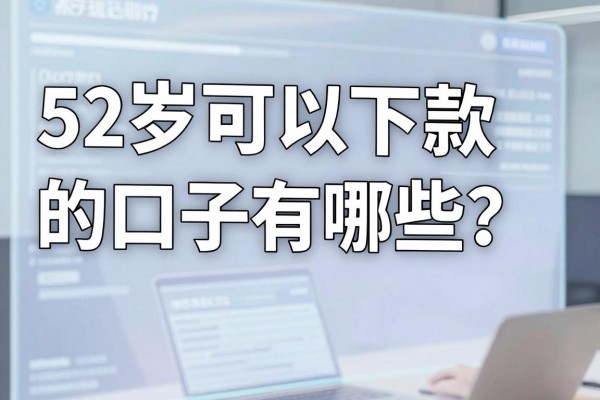 52岁可以下款的口子有哪些?大龄借款容易通过的正规平台推荐