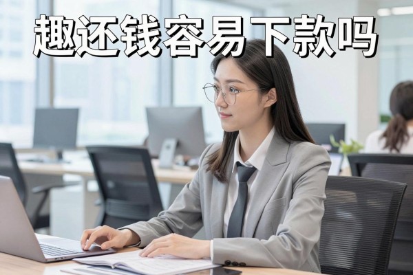 趣还钱容易下款吗，趣还钱借款审核好通过吗安全吗