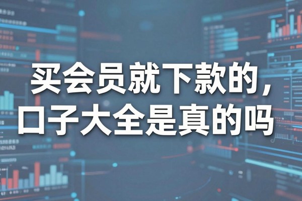 买会员就下款的口子大全是真的吗，哪个平台买会员能下款