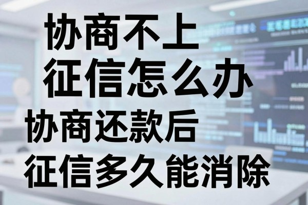 协商不上征信怎么办，协商还款后征信多久能消除