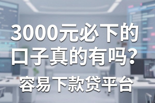 3000元必下的口子真的有吗?盘点几个容易下款的网贷平台