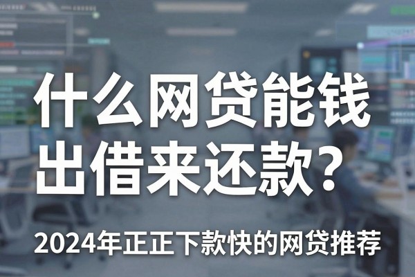 什么网贷能借钱出来还款?2024年正规下款快的网贷推荐