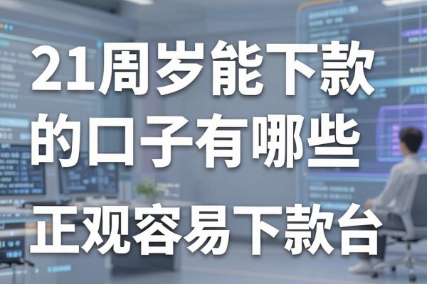 21周岁能下款的口子有哪些，正规容易下款的贷款平台推荐