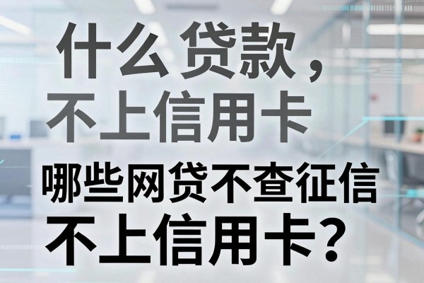 什么贷款不上信用卡，哪些网贷不查征信不上信用卡？