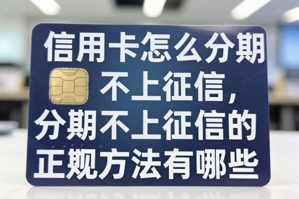 信用卡怎么分期不上征信,分期不上征信的正规方法有哪些