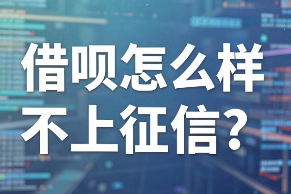 借呗怎么样不上征信？借呗不上征信的申请技巧有哪些